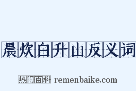 晨炊白升山反义词是什么意思的图片